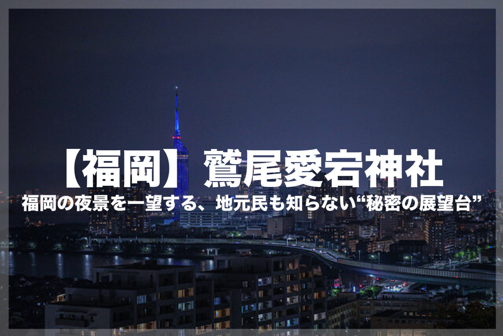 青いイルミネーションが輝く福岡タワーと市街地の夜景を背景にした、ブログのアイキャッチ画像。中央に白文字で「【福岡】鷲尾愛宕神社」、その下には「福岡の夜景を一望する、地元民も知らない“秘密の展望台”」というキャッチコピーが入っている。