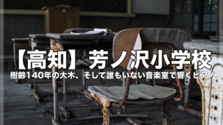 本記事のアイキャッチ画像。背景には錆びた机と椅子が並ぶノスタルジックな廃教室が写り、中央に『【高知】芳ノ沢小学校 樹齢140年の大木、そして誰もいない音楽室で響くピアノ』という記事タイトルが白抜き文字で配置されている。